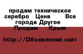 продам техническое серебро › Цена ­ 1 - Все города Другое » Продам   . Крым